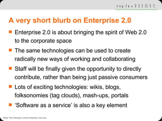 A very short blurb on Enterprise 2.0 <ul><li>Enterprise 2.0 is about bringing the spirit of Web 2.0 to the corporate space...