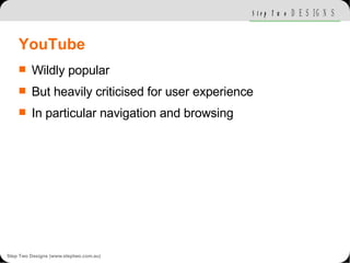 YouTube <ul><li>Wildly popular </li></ul><ul><li>But heavily criticised for user experience  </li></ul><ul><li>In particul...