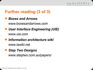 Further reading (3 of 3) <ul><li>Boxes and Arrows www.boxesandarrows.com </li></ul><ul><li>User Interface Engineering (UIE...