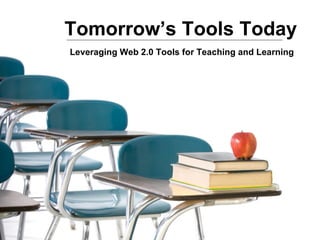 Tomorrow’s Tools Today Leveraging Web 2.0 Tools for Teaching and Learning 