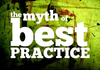 the   myth of
best
PRACTICE
 