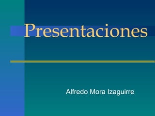 Presentaciones Alfredo Mora Izaguirre 