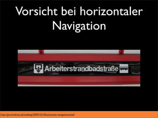 Vorsicht bei horizontaler
                    Navigation




http://grochtdreis.de/weblog/2009/10/18/schoener-navigationstitel/
 