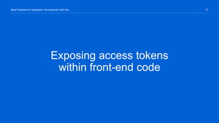 13Best Practices for Application Development with Box
Exposing access tokens
within front-end code
 