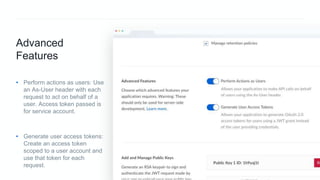 25Best Practices for Application Development with Box
Advanced
Features
• Perform actions as users: Use
an As-User header with each
request to act on behalf of a
user. Access token passed is
for service account.
• Generate user access tokens:
Create an access token
scoped to a user account and
use that token for each
request.
 