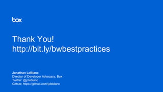 Thank You!
http://bit.ly/bwbestpractices
Jonathan LeBlanc
Director of Developer Advocacy, Box
Twitter: @jcleblanc
Github: https://github.com/jcleblanc
 