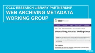 6
OCLC RESEARCH LIBRARY PARTNERSHIP
WEB ARCHIVING METADATA
WORKING GROUP
 