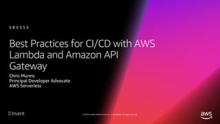 © 2018, Amazon Web Services, Inc. or its affiliates. All rights reserved.
Best Practices for CI/CD with AWS
Lambda and Amazon API
Gateway
Chris Munns
Principal Developer Advocate
AWS Serverless
S R V 3 5 5
 