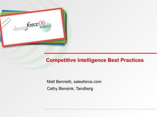 Competitive Intelligence Best Practices  Matt Bennetti, salesforce.com Cathy Bensink, Tandberg 