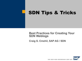 SDN  Tips  & Tricks Best Practices for Creating Your SDN Weblogs Craig S. Cmehil, SAP AG / SDN 