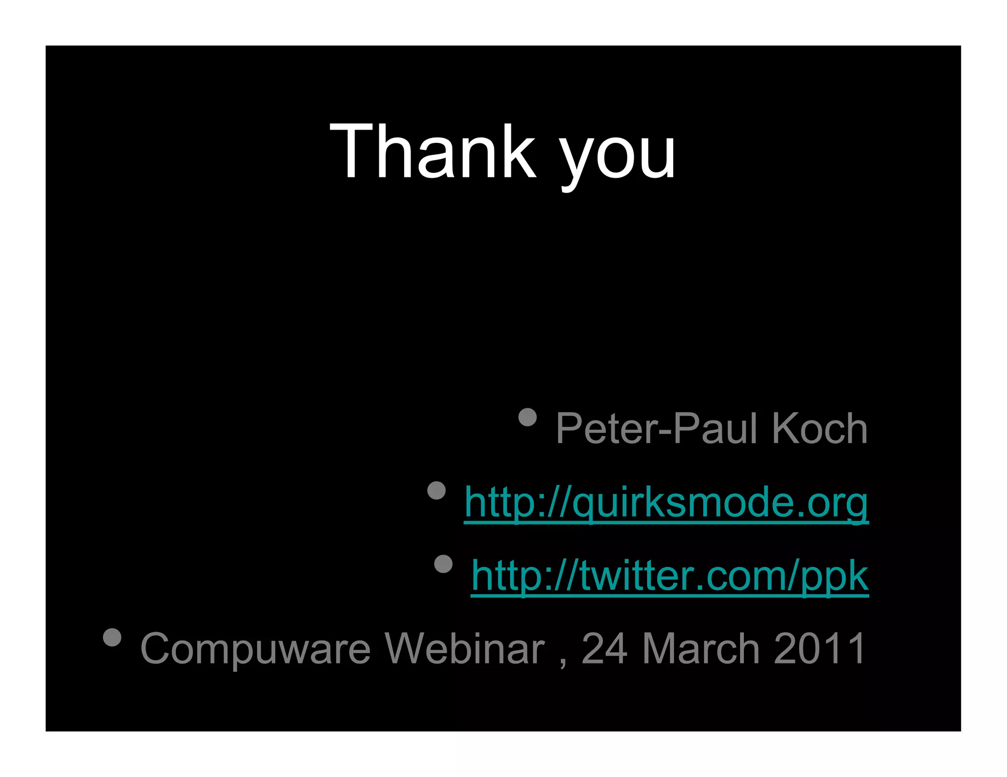 Thank you


                  • Peter-Paul Koch
              • http://quirksmode.org
              • http://twitter.com/ppk
• Compuware Webinar , 24 March 2011
 