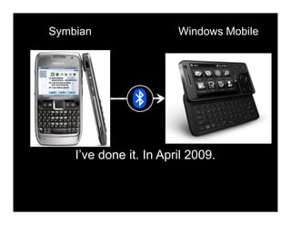 Symbian                 Windows Mobile




    I’ve done it. In April 2009.
 