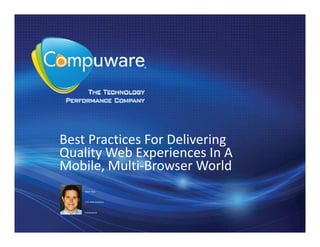 Best Practices For Delivering
Quality Web Experiences In A
Mobile, Multi-Browser World
    Steve Tack



    CTO APM Solutions



    Compuware
 
