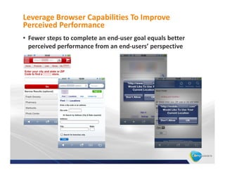 Leverage Browser Capabilities To Improve
Perceived Performance
• Fewer steps to complete an end-user goal equals better
  perceived performance from an end-users’ perspective
 