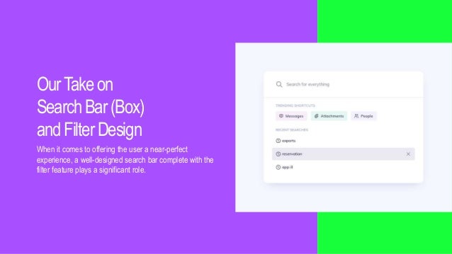 OurTakeon
SearchBar(Box)
andFilterDesign
When it comes to offering the user a near-perfect
experience, a well-designed search bar complete with the
filter feature plays a significant role.
 