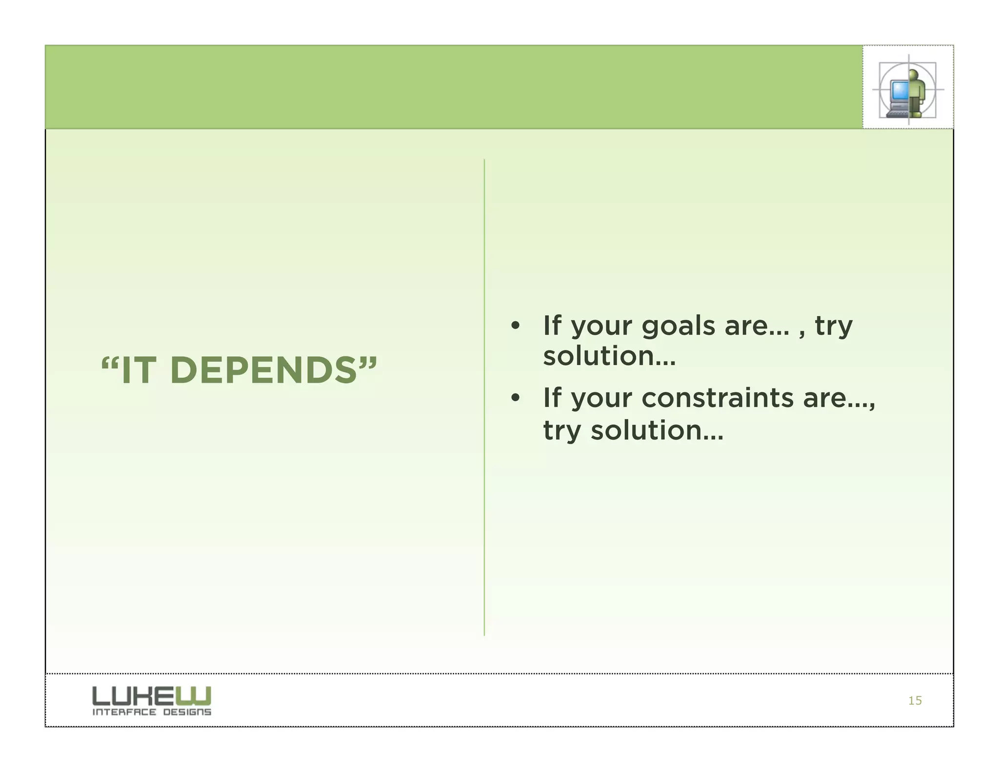 • If your goals are… , try
                 solution…
“IT DEPENDS”
               • If your constraints are…,
                 try solution…




                                             15
 