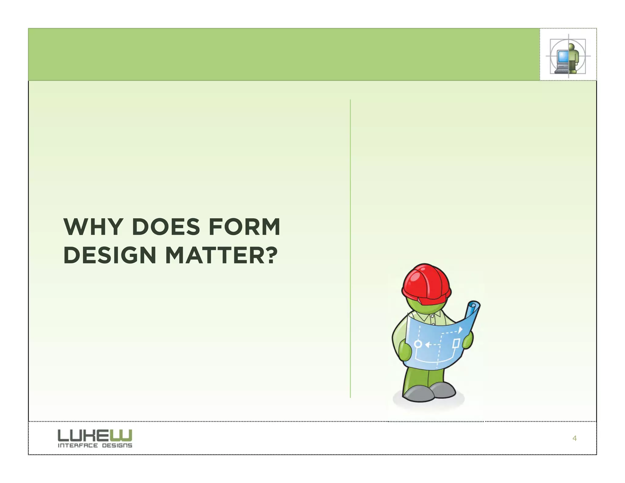 WHY DOES FORM
DESIGN MATTER?




                 4
 