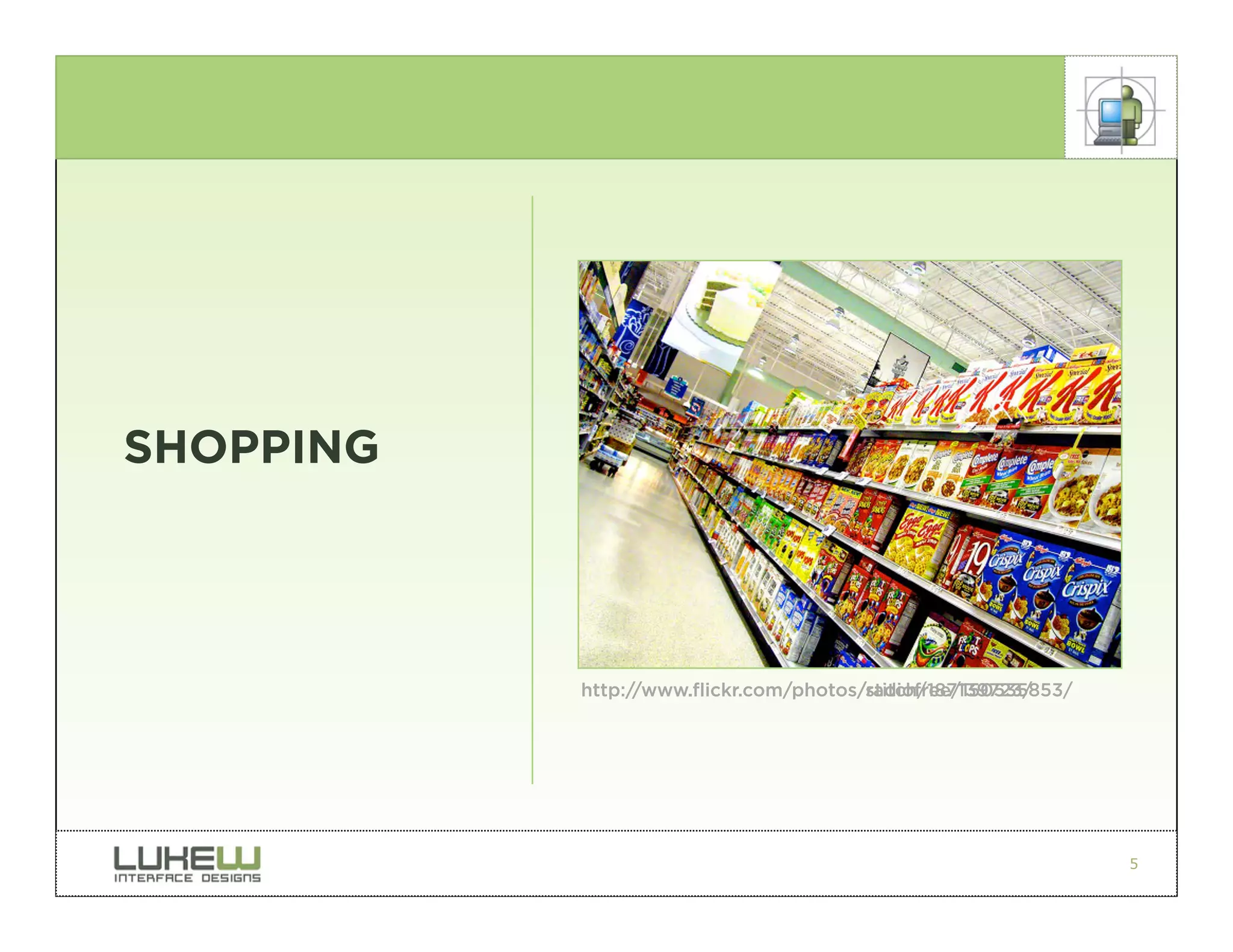 SHOPPING




           http://www.flickr.com/photos/radiofree/150535853/
           http://www.flickr.com/photos/stitch/187139723/




                                                               5
 