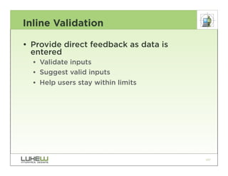 Inline Validation

• Provide direct feedback as data is
  entered
  •• Validate inputs
  •• Suggest valid inputs
  •• Help users stay within limits




                                       107
 