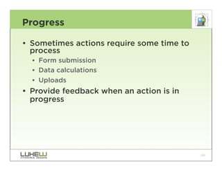 Progress

• Sometimes actions require some time to
  process
  •• Form submission
  •• Data calculations
  •• Uploads
• Provide feedback when an action is in
  progress




                                           120
 