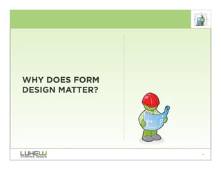 WHY DOES FORM
DESIGN MATTER?




                 4
 