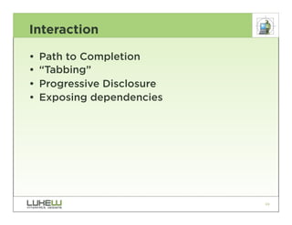 Interaction

•   Path to Completion
•   “Tabbing”
•   Progressive Disclosure
•   Exposing dependencies




                             69
 