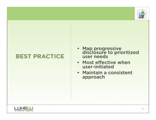 • Map progressive
                  disclosure to prioritized
BEST PRACTICE     user needs
                • Most effective when
                  user-initiated
                • Maintain a consistent
                  approach




                                              90
 