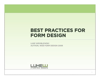 BEST PRACTICES FOR
FORM DESIGN
LUKE WROBLEWSKI
AUTHOR, WEB FORM DESIGN 2008




                               1
 