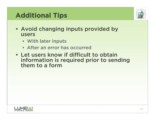 Additional Tips
• Avoid changing inputs provided by
  users
  • With later inputs
  • After an error has occurred
• Let us...