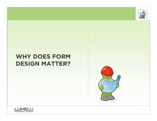 WHY DOES FORM
DESIGN MATTER?




                 3