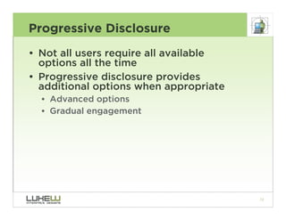 Progressive Disclosure
• Not all users require all available
  options all the time
• Progressive disclosure provides
  ad...