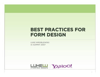 BEST PRACTICES FOR
FORM DESIGN
LUKE WROBLEWSKI
IA SUMMIT 2007




                     1