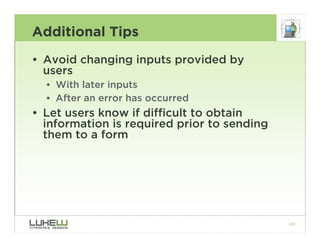 Additional Tips
• Avoid changing inputs provided by
  users
  • With later inputs
  • After an error has occurred
• Let us...