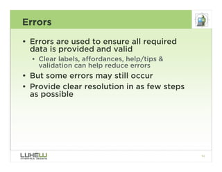 Errors
• Errors are used to ensure all required
  data is provided and valid
  • Clear labels, affordances, help/tips &
  ...