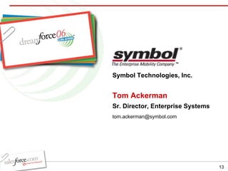 Tom Ackerman Sr. Director, Enterprise Systems Symbol Technologies, Inc. [email_address] 