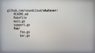 github.com/soundcloud/whatever/ 
README.md 
Makefile 
main.go 
support.go 
foo/ 
foo.go 
bar.go 
 
 
