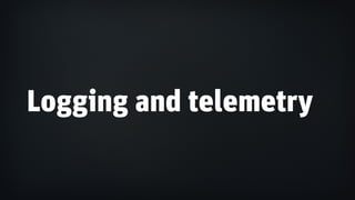 Logging and telemetry
 