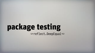 package testing
☞reflect.DeepEqual☜
 