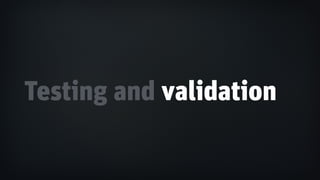 Testing and validation
 