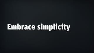 Embrace simplicity
 