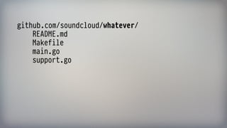github.com/soundcloud/whatever/ 
README.md 
Makefile 
main.go 
support.go 
 
 
 
 
 