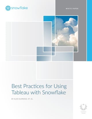 W H I T E P A P E R
Best Practices for Using
Tableau with Snowflake
BY ALAN ELDRIDGE, ET. AL.
 