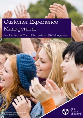 Customer Experience
Management
Best Practices for Voice of the Customer (VoC) Programmes




Chris Bland, Research Director
SPA Future Thinking
 