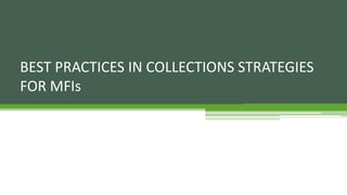 BEST PRACTICES IN COLLECTIONS STRATEGIES
FOR MFIs
 