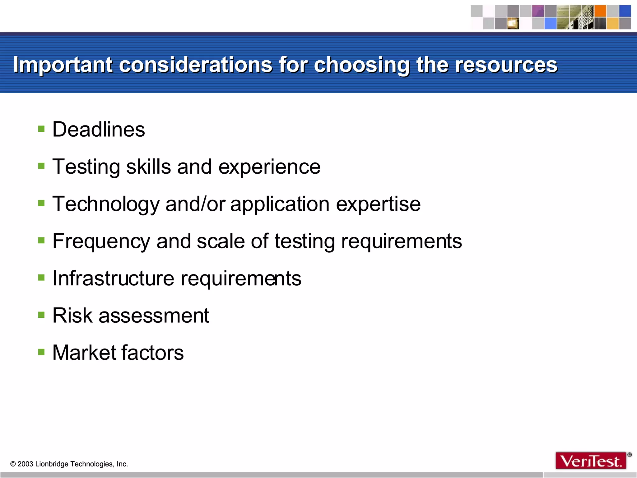 Important considerations for choosing the resources Deadlines Testing skills and experience Technology and/or application expertise Frequency and scale of testing requirements  Infrastructure requirements Risk assessment Market factors 