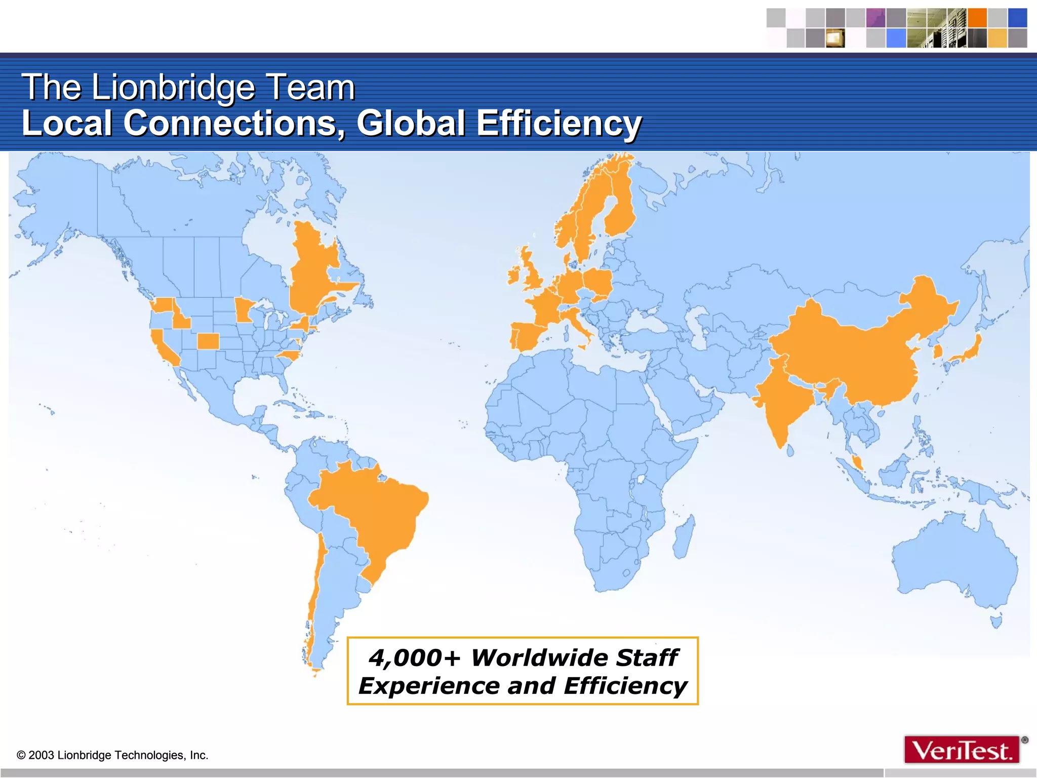 The Lionbridge Team Local Connections, Global Efficiency 4,000+ Worldwide Staff Experience and Efficiency 