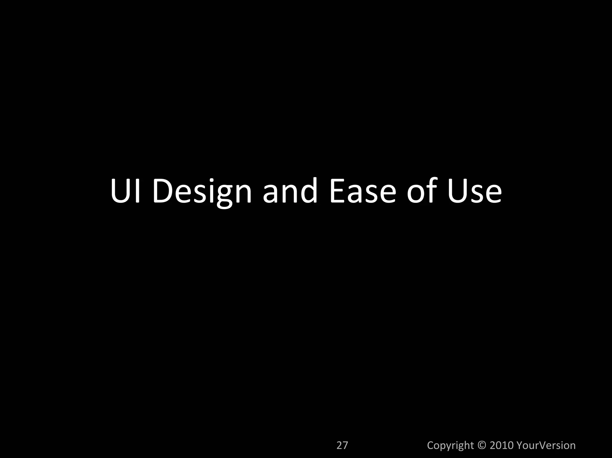 UI Design and Ease of Use




              27    Copyright © 2010 YourVersion
 