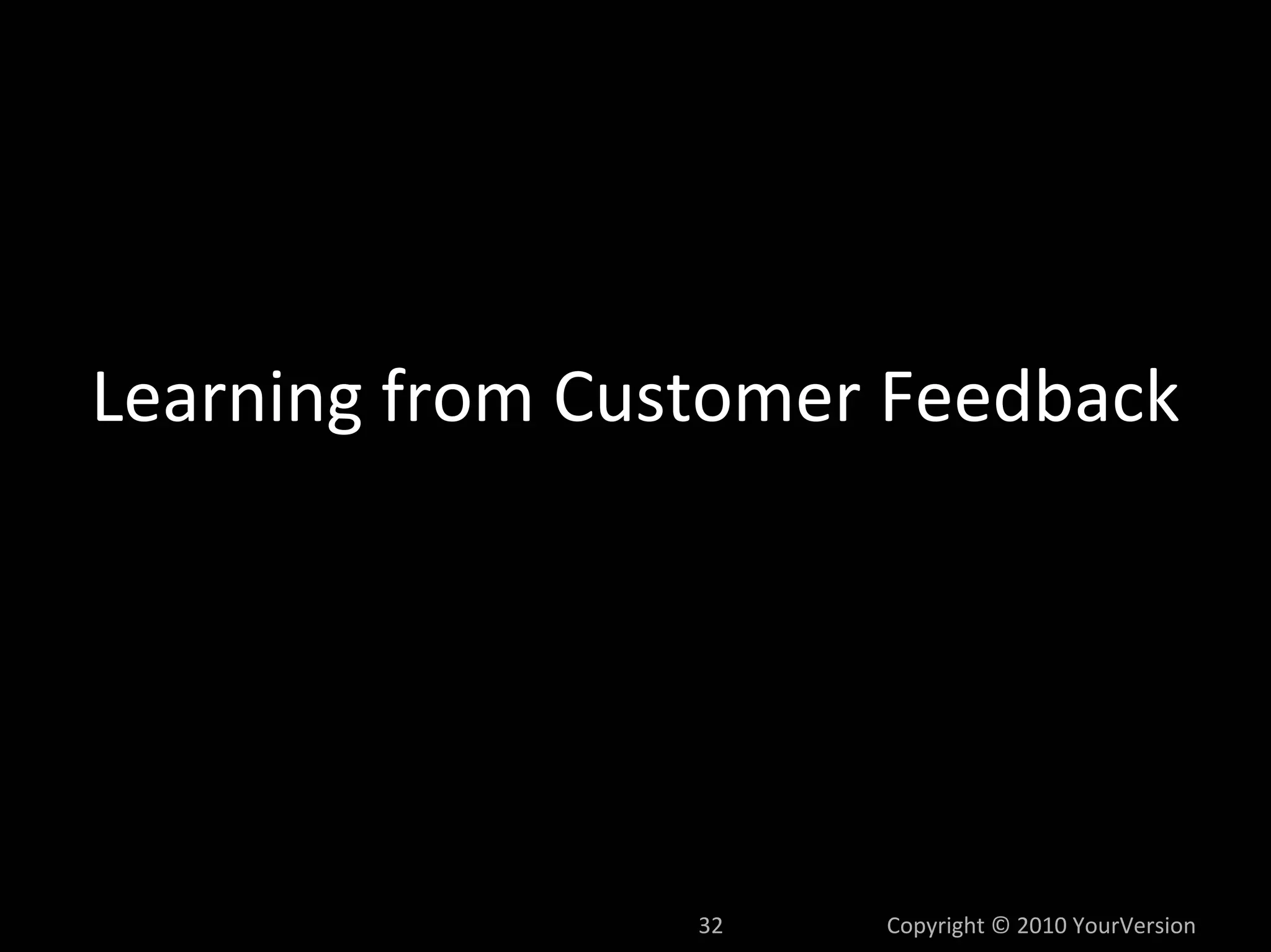 Learning from Customer Feedback




                 32   Copyright © 2010 YourVersion
 