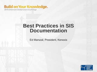 Best Practices in SIS
Documentation
Ed Marszal, President, Kenexis
 