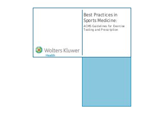Best Practices in
Sports Medicine:
ACMS Guidelines for Exercise
Testing and Prescription
 
